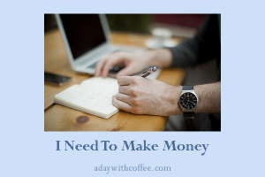I need to make money