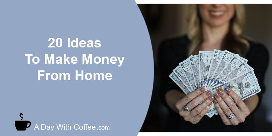 20 Ideas To Make Money From Home
