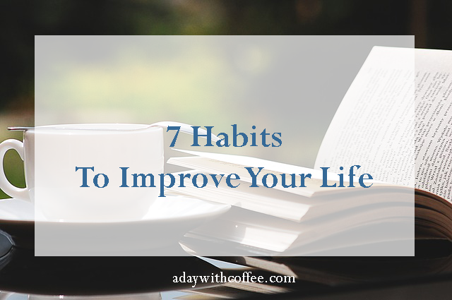 7 habits to improve your life