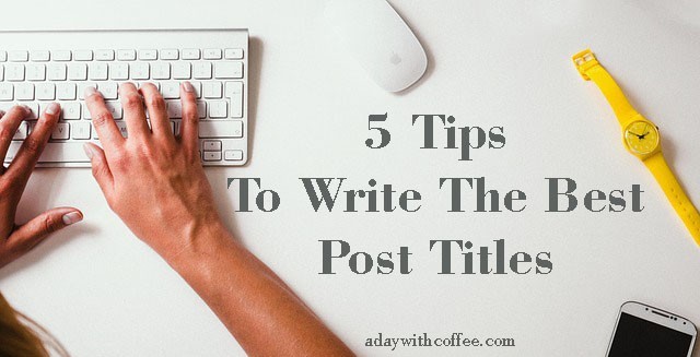 5 Tips To Write The Best Post Titles