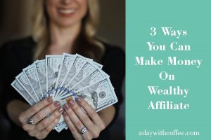 3 ways you can make money Wealthy Affiliate