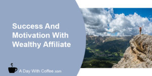 Success And Motivation With Wealthy Affiliate