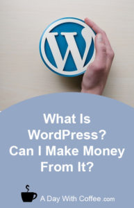 What Is WordPress - Can I Make Money From It?