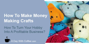 How To Make Money Making Crafts