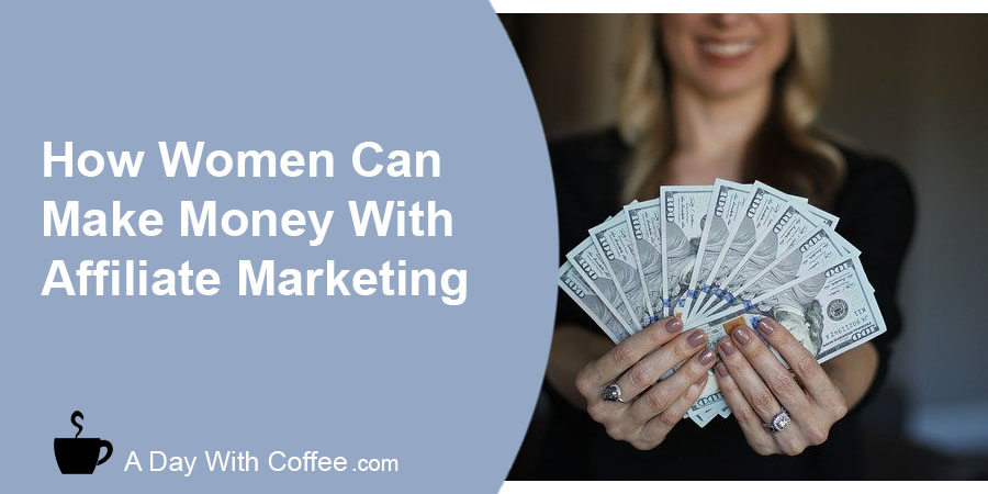 How Women Can Make Money With Affiliate Marketing