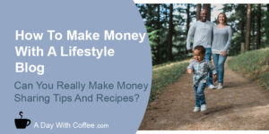 Make Money With A Lifestyle Blog