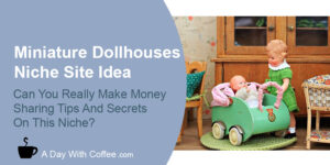 Miniature Dollhouses Niche Site Idea